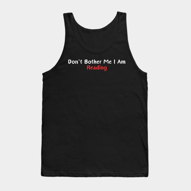 Don't Bother Me I Am Reading Tank Top by Corazzon